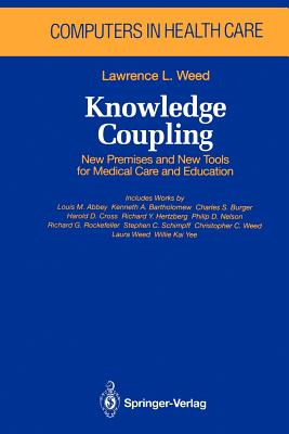 Knowledge Coupling: New Premises and New Tools for Medical Care and Education - Weed, Lawrence L, and Abbey, L M (Contributions by), and Bartholomew, K a (Contributions by)
