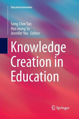 Knowledge Creation in Education - Tan, Seng Chee (Editor), and So, Hyo Jeong (Editor), and Yeo, Jennifer (Editor)