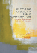 Knowledge Creation in Public Administrations: Innovative Government in Southeast Asia and Japan