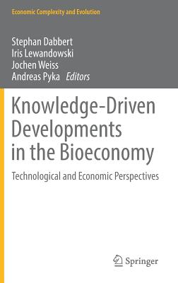 Knowledge-Driven Developments in the Bioeconomy: Technological and Economic Perspectives - Dabbert, Stephan (Editor), and Lewandowski, Iris (Editor), and Weiss, Jochen (Editor)