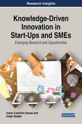 Knowledge-Driven Innovation in Start-Ups and SMEs: Emerging Research and Opportunities - Coutinho Sousa, Joana, and Gaspar, Jorge