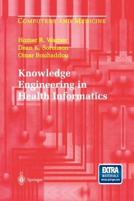 Knowledge Engineering in Health Informatics - Warner, Homer R, and Sorenson, Dean K, and Bouhaddou, Omar