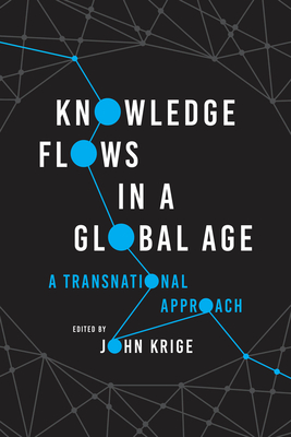 Knowledge Flows in a Global Age: A Transnational Approach - Krige, John (Editor)