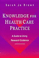 Knowledge for Health Care Practice: A Guide to Using Research Evidence - Brown, Sarah Jo