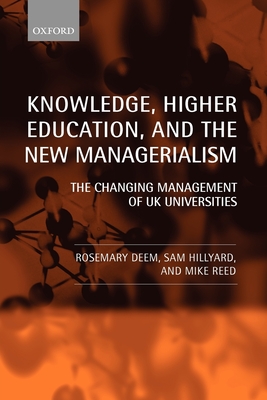 Knowledge, Higher Education, and the New Managerialism the Changing Management of UK Universities (Paperback) - Deem, Rosemary, Professor, and Hillyard, Sam, and Reed, Michael