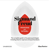 Knowledge in a Nutshell: Sigmund Freud: The complete guide to the great psychologist, including dreams, hypnosis and psychoanalysis