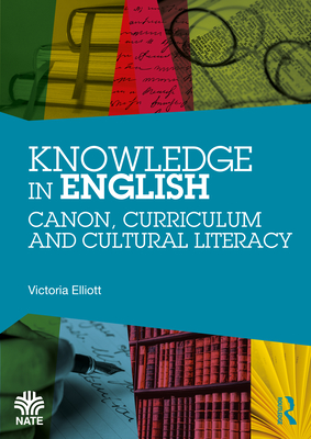 Knowledge in English: Canon, Curriculum and Cultural Literacy - Elliott, Victoria