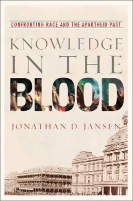 Knowledge in the blood: Confronting race and the apartheid past - Jansen, J.