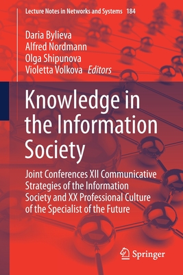 Knowledge in the Information Society: Joint Conferences XII Communicative Strategies of the Information Society and XX Professional Culture of the Specialist of the Future - Bylieva, Daria (Editor), and Nordmann, Alfred (Editor), and Shipunova, Olga (Editor)