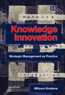 Knowledge Innovation: Strategic Management as Practice - Kodama, Mitsuru