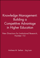 Knowledge Management: Building a Competitive Advantage in Higher Education: New Directions for Institutional Research, Number 113