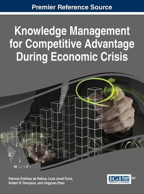 Knowledge Management for Competitive Advantage During Economic Crisis - Pablos, Patricia Ordoez de (Editor), and Turr, Luis Jovell (Editor), and Tennyson, Robert D. (Editor)