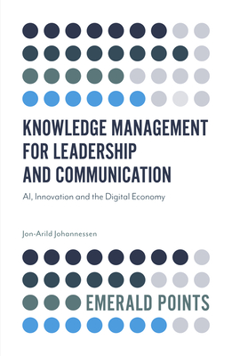 Knowledge Management for Leadership and Communication: AI, Innovation and the Digital Economy - Johannessen, Jon-Arild