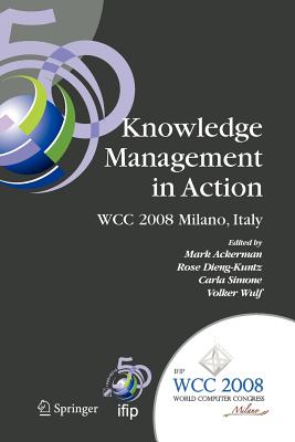 Knowledge Management in Action: Ifip 20th World Computer Congress, Conference on Knowledge Management in Action, September 7-10, 2008, Milano, Italy - Ackerman, Mark S (Editor), and Dieng, Rose (Editor), and Simone, Carla (Editor)
