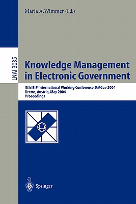 Knowledge Management in Electronic Government: 5th Ifip International Working Conference, Kmgov 2004, Krems, Austria, May 17-19, 2004, Proceedings - Wimmer, Maria A (Editor)