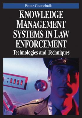 Knowledge Management Systems in Law Enforcement: Technologies and Techniques - Gottschalk, Petter