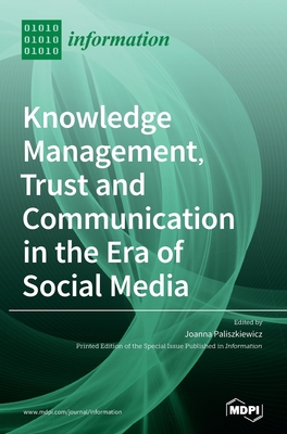 Knowledge Management, Trust and Communication in the Era of Social Media - Paliszkiewicz, Joanna (Guest editor)