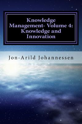 Knowledge Management-Volume 4: Knowledge and Innovation: Knowledge Management Series - Johannessen, Ph D Jon-Arild