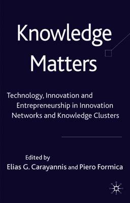 Knowledge Matters: Technology, Innovation and Entrepreneurship in Innovation Networks and Knowledge Clusters - Carayannis, Elias G, and Formica, Piero