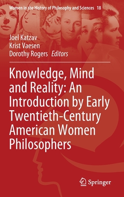 Knowledge, Mind and Reality: An Introduction by Early Twentieth-Century American Women Philosophers - Katzav, Joel (Editor), and Vaesen, Krist (Editor), and Rogers, Dorothy (Editor)