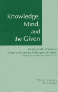 Knowledge, Mind, and the Given: Reading Wilfrid Sellars's "empiricism and the Philosophy of Mind," Including the Complete Text of Sellars's Essay