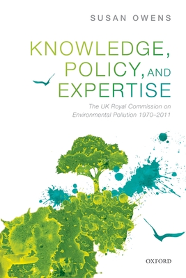 Knowledge, Policy, and Expertise: The UK Royal Commission on Environmental Pollution - Owens, Susan