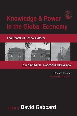 Knowledge & Power in the Global Economy: The Effects of School Reform in a Neoliberal/Neoconservative Age - Gabbard, David (Editor)