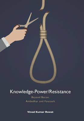 Knowledge-Power/Resistance: Beyond Bacon, Ambedkar and Foucault - Rawat, Vinod Kumar