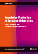 Knowledge Production in European Universities: States, Markets, and Academic Entrepreneurialism