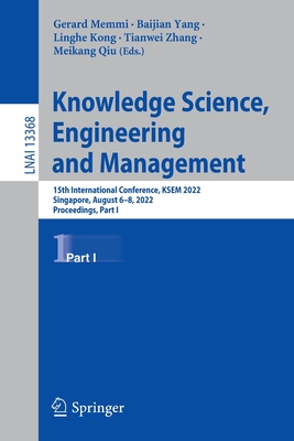 Knowledge Science, Engineering and Management: 15th International Conference, KSEM 2022, Singapore, August 6-8, 2022, Proceedings, Part I - Memmi, Gerard (Editor), and Yang, Baijian (Editor), and Kong, Linghe (Editor)