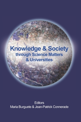 Knowledge & Society Through Science Matters & Universities - Burguete, Maria (Editor), and Connerade, Jean-Patrick (Editor), and Sardinha, Raul