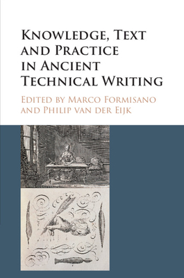 Knowledge, Text and Practice in Ancient Technical Writing - Formisano, Marco (Editor), and Eijk, Philip Van Der, Professor (Editor)