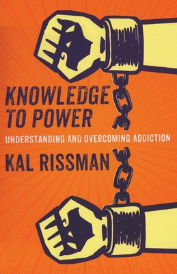Knowledge to Power: Understanding & Overcoming Addiction - Rissman, Kal