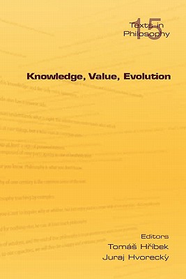 Knowledge, Value, Evolution - Hribek, Tomas (Editor), and Hvorecky, Juraj (Editor)