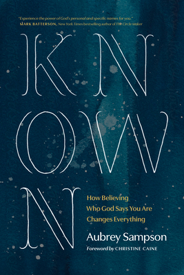 Known: How Believing Who God Says You Are Changes Everything - Sampson, Aubrey, and Caine, Christine (Foreword by)