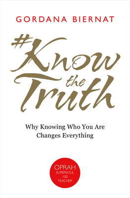 #Knowthetruth: Why Knowing Who You Are Changes Everything - Biernat, Gordana