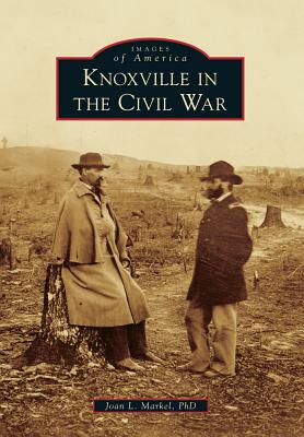 Knoxville in the Civil War - Markel Phd, Joan L