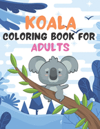 Koala Coloring Book for Adults: An Adult Coloring Book Featuring Super Cute animals. this Book Featuring Fun and easy Coloring Pages for Animal Lovers of Fun! Suitable for adults