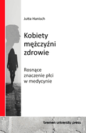 Kobiety, mezczyzni, zdrowie: Rosnace znaczenie plci w medycynie