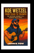 Koe Wetzel: From Texas to Triumph: The Inspiring Journey of a Country Music Rebel