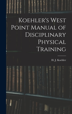 Koehler's West Point Manual of Disciplinary Physical Training - Koehler, H J