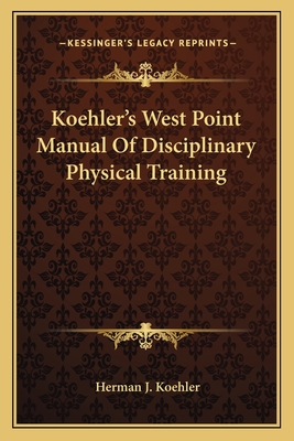 Koehler's West Point Manual Of Disciplinary Physical Training - Koehler, Herman J