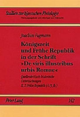 Koenigszeit Und Fruehe Republik in Der Schrift De Viris Illustribus Urbis Romae: Quellenkritisch-Historische Untersuchungen- Band Ii,2: Fruehe Republik (4./3. Jh.) - Von Albrecht, Michael (Editor), and Von Albrecht, Christiane (Editor), and Fugmann, Joachim