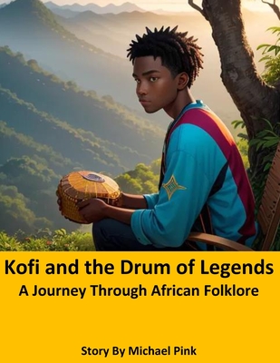 Kofi and the Drum of Legends: A Journey Through African Folklore - Pink, Michael