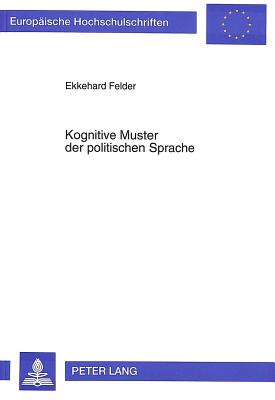 Kognitive Muster Der Politischen Sprache: Eine Linguistische Untersuchung Zur Korrelation Zwischen Sprachlich Gefa?ter Wirklichkeit Und Denkmustern Am Beispiel Der Reden Von Theodor Heuss Und Konrad Adenauer - Felder, Ekkehard