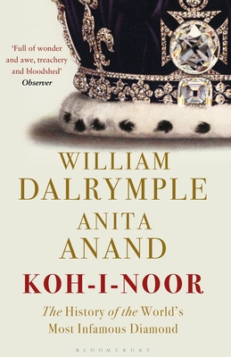 Koh-i-Noor: The History of the World's Most Infamous Diamond - Dalrymple, William, and Anand, Anita