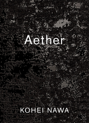 Kohei Nawa: Aether - Nawa, Kohei, and Littman, Brett (Text by)