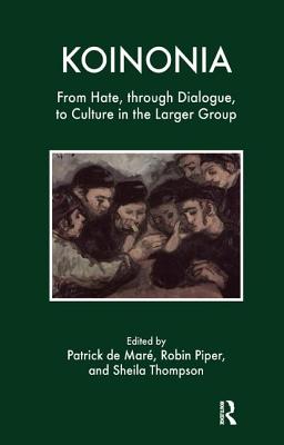 Koinonia: From Hate, Through Dialogue, to Culture in the Larger Group - de Mare, Patrick B (Editor), and Piper, Robin (Editor), and Thompson, Sheila (Editor)