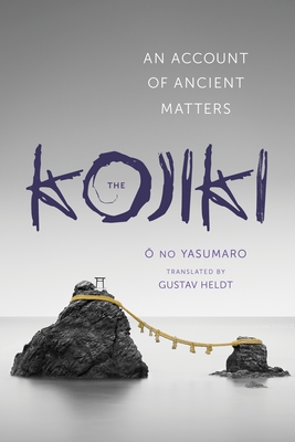 Kojiki: An Account of Ancient Matters - L, No Yasumaro, and Heldt, Gustav (Translated by)