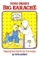 Koko Bear's Big Earache: Preparing Your Child for Ear Tube Surgery